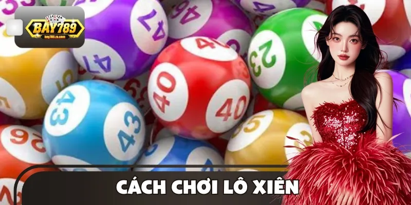 Cách Chơi Lô Xiên - Ăn Thưởng Nhanh, Chuẩn Xác 2025