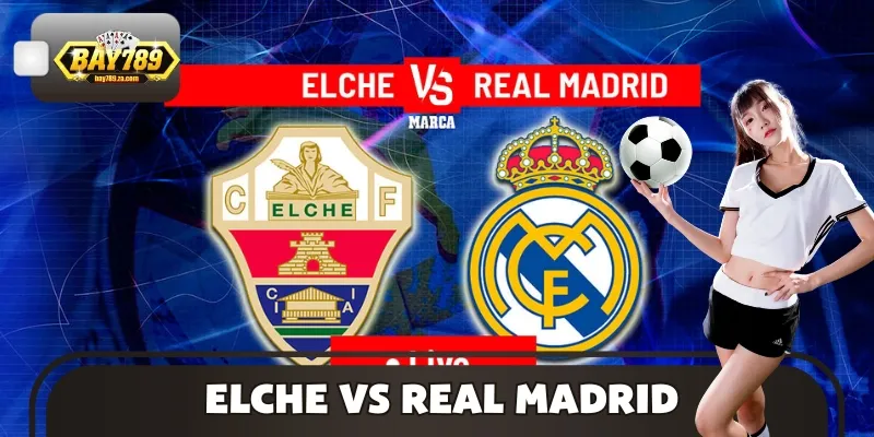 Soi Kèo Cặp Đấu Elche Vs Real Madrid Vào 03h00 Ngày 24/11