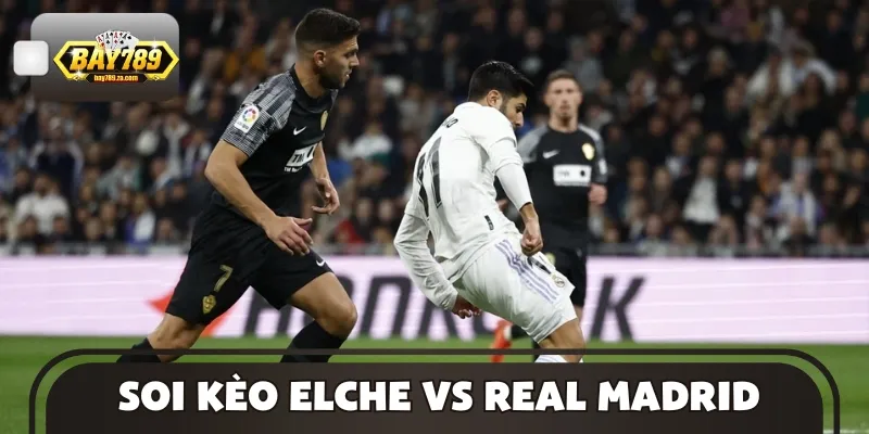 Chi tiết soi kèo từ chuyên gia với cặp trận Elche vs Real Madrid