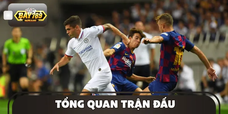 Những thông tin tổng quan cần nắm về trận đấu