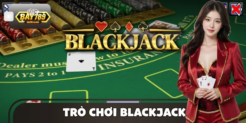 Trò Chơi Blackjack: Giải Trí Cấp Cao, Ẵm Thưởng Siêu Khủng