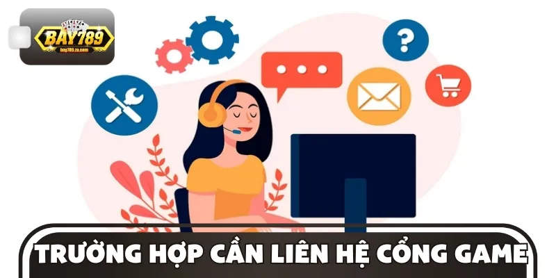 Lưu ngay những trường hợp hội viên cần liên hệ cổng game