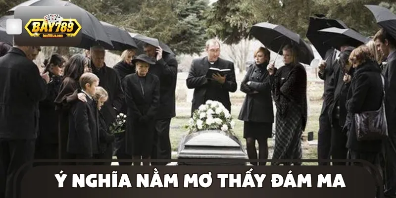 Mộng thấy đám ma phản ánh vận tốt và những điều bất lợi