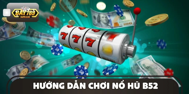 Hướng dẫn chơi nổ hũ B52