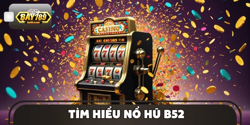 Tìm hiểu nổ hũ B52
