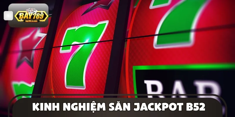 Kinh nghiệm săn Jackpot B52