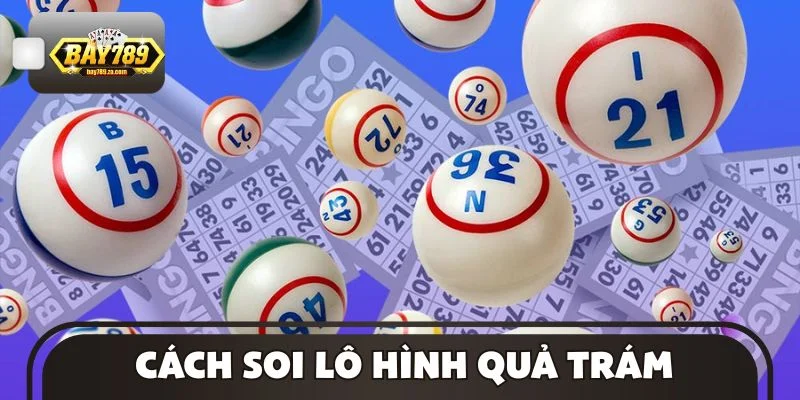 Cách soi lô hình quả trám hiệu quả cho từng kỳ