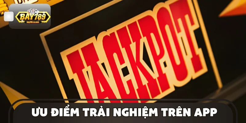 Ưu điểm trải nghiệm trên app