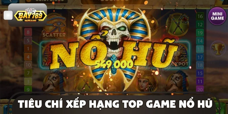 Tiêu chí xếp hạng top game nổ hũ 2025